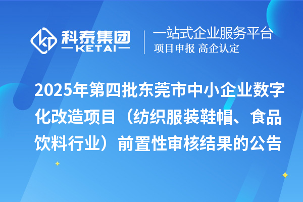 2025年第四批東莞市中小企業(yè)數(shù)字化改造項目（紡織服裝鞋帽、食品飲料行業(yè)）前置性審核結果的公告