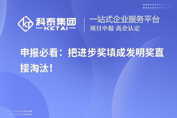 申報(bào)必看：把進(jìn)步獎(jiǎng)填成發(fā)明獎(jiǎng)直接淘汰！