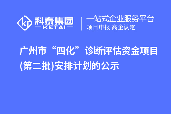 廣州市“四化”診斷評(píng)估資金項(xiàng)目(第二批)安排計(jì)劃的公示