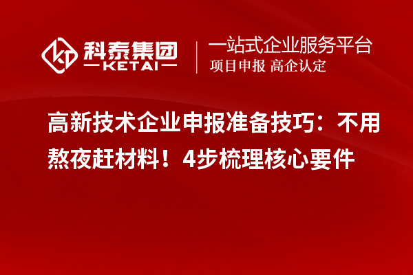 高新技術(shù)企業(yè)申報準備技巧：不用熬夜趕材料！4步梳理核心要件