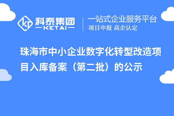 珠海市中小企業(yè)數(shù)字化轉(zhuǎn)型改造項目入庫備案(第二批)的公示