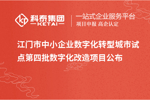 江門市中小企業(yè)數(shù)字化轉(zhuǎn)型城市試點第四批數(shù)字化改造項目公布