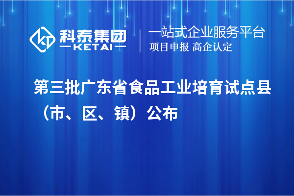 第三批廣東省食品工業(yè)培育試點縣（市、區(qū)、鎮(zhèn)）公布