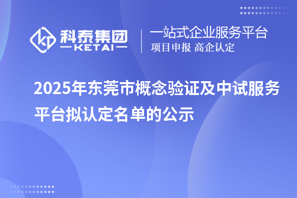 2025年?yáng)|莞市概念驗(yàn)證及中試服務(wù)平臺(tái)擬認(rèn)定名單的公示