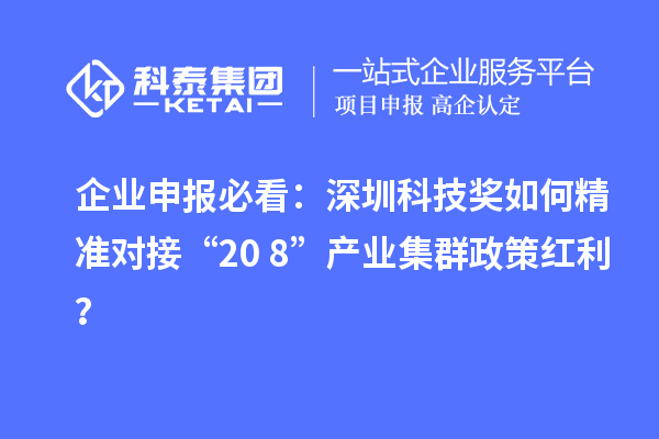 企業(yè)申報(bào)必看：深圳科技獎(jiǎng)如何精準(zhǔn)對(duì)接“20+8”產(chǎn)業(yè)集群政策紅利？