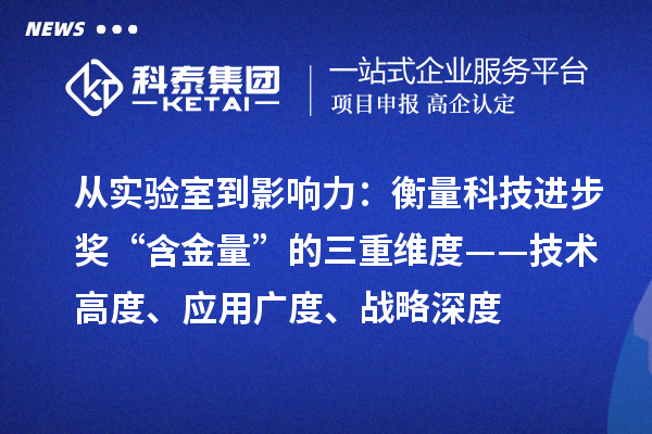 從實(shí)驗(yàn)室到影響力：衡量科技進(jìn)步獎(jiǎng)“含金量”的三重維度——技術(shù)高度、應(yīng)用廣度、戰(zhàn)略深度