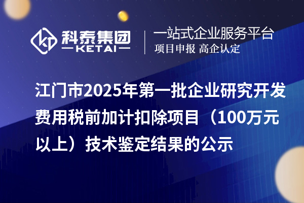 江門市2025年第一批企業(yè)研究開發(fā)費用稅前加計扣除項目（100萬元以上）技術(shù)鑒定結(jié)果的公示