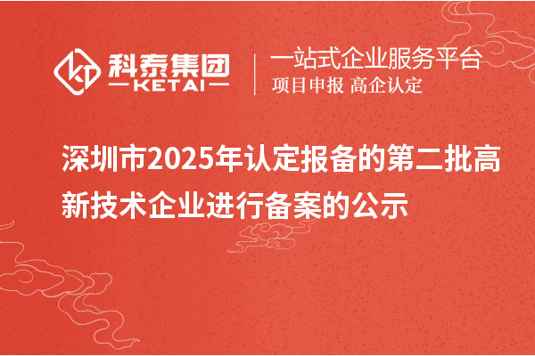 深圳市2025年認(rèn)定報備的第二批高新技術(shù)企業(yè)進(jìn)行備案的公示