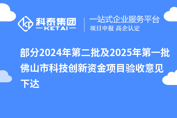 部分2024年第二批及2025年第一批佛山市科技創(chuàng)新資金項目驗收意見下達