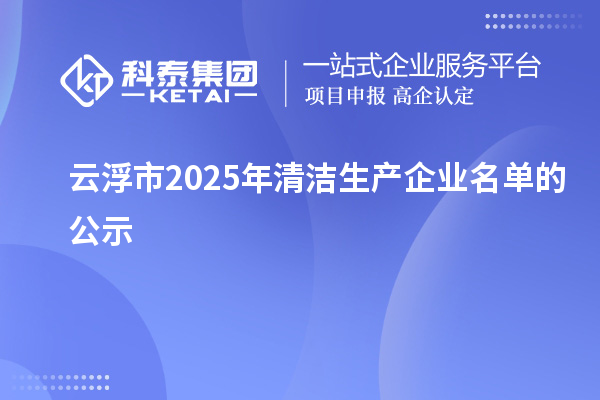 云浮市2025年清潔生產(chǎn)企業(yè)名單的公示