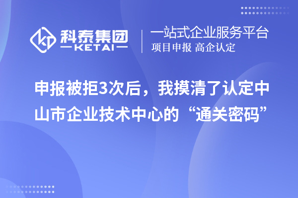 申報被拒3次后，我摸清了認定中山市企業(yè)技術中心的“通關密碼”