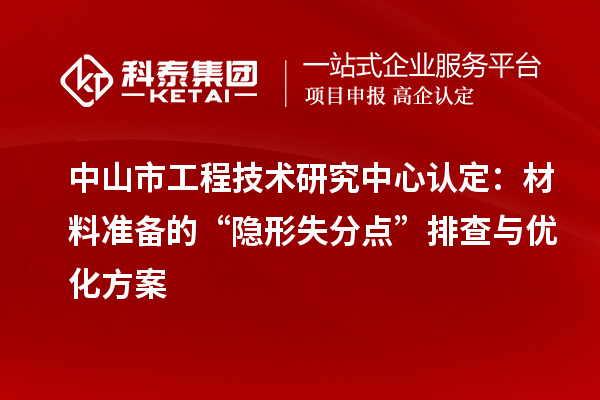 中山市工程技術(shù)研究中心認定：材料準備的“隱形失分點”排查與優(yōu)化方案