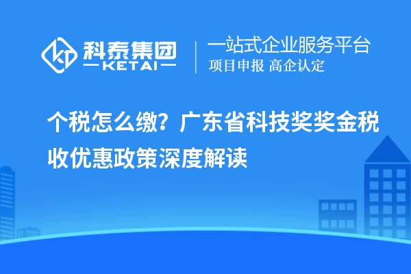 個(gè)稅怎么繳？廣東省科技獎(jiǎng)獎(jiǎng)金稅收優(yōu)惠政策深度解讀