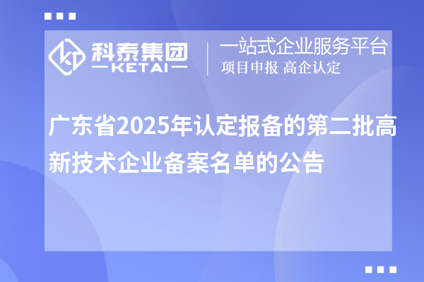 【4052家】廣東省2025年認(rèn)定報備的第二批高新技術(shù)企業(yè)備案名單的公告