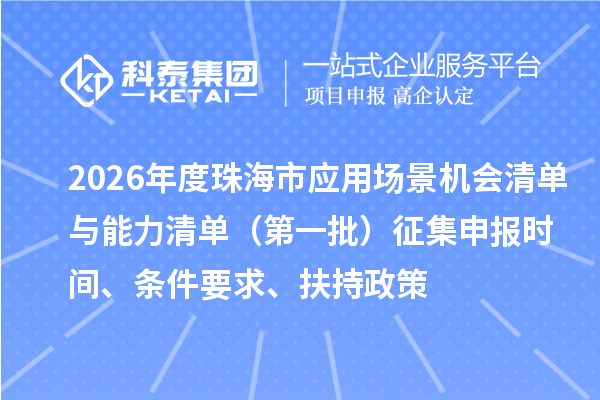 2026年度珠海市應(yīng)用場景機會清單與能力清單（第一批）征集申報時間、條件要求、扶持政策